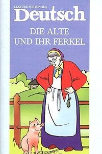 Книга Die Alte und ihr Ferkel / Старушка и поросенок. Книга для чтения на немецком языке
