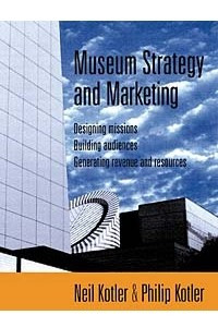 Книга Museum Strategy and Marketing: Designing Missions, Building Audiences, Generating Revenue and Resources