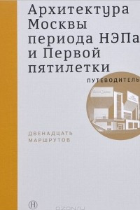 Книга Архитектура Москвы периода НЭПа и Первой пятилетки. Путеводитель