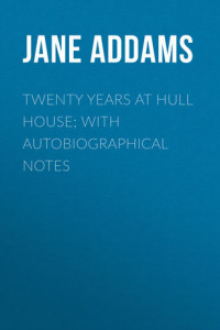Книга Twenty Years at Hull House; with Autobiographical Notes