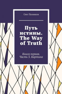 Книга Путь истины. The Way of Truth. Книга первая. Часть 3. Картина