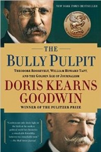 Книга The Bully Pulpit: Theodore Roosevelt, William Howard Taft, and the Golden Age of Journalism