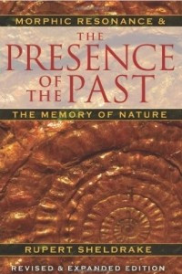 Книга The Presence of the Past: Morphic Resonance and the Memory of Nature