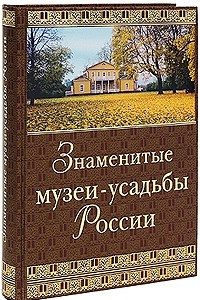 Книга Знаменитые музеи-усадьбы России