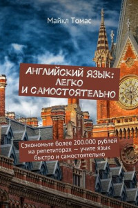Книга Английский язык: легко и самостоятельно. Сэкономьте более 200.000 рублей на репетиторах – учите язык быстро и самостоятельно
