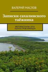 Книга Записки сахалинского таёжника. Фоторассказы 2014. Полуостров Крильон