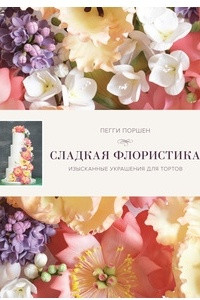 Книга Сладкая флористика: Изысканные украшения для тортов