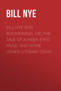 Книга Bill Nye and Boomerang. Or, The Tale of a Meek-Eyed Mule, and Some Other Literary Gems
