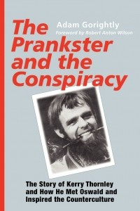 Книга The Prankster and the Conspiracy: The Story of Kerry Thornley and How He Met Oswald and Inspired the Counterculture