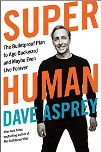 Книга Super Human: The Bulletproof Plan to Age Backward and Maybe Even Live Forever