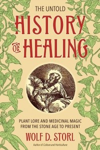 Книга The Untold History of Healing: Plant Lore and Medicinal Magic from the Stone Age to Present