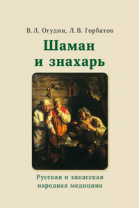 Книга Шаман и знахарь. Русская и хакасская народная медицина