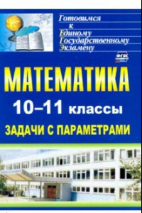 Книга Математика. 10-11 классы. Задачи с параметрами