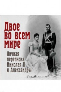 Книга Двое во всем мире. Личная переписка Николая II и Александры