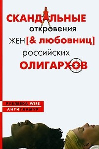 Книга Скандальные откровения жен [& любовниц] российских олигархов