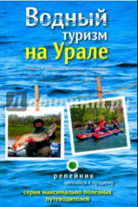 Книга Водный туризм на Урале. Сплавы, рыбалка, источники, водопады. Путеводитель