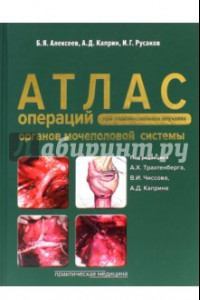 Книга Атлас операций при злокачественных опухолях органов мочеполовой системы