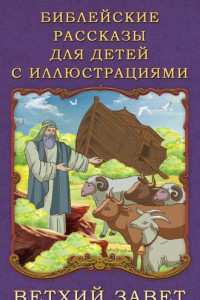 Книга Библейские рассказы для детей с иллюстрациями. Ветхий Завет