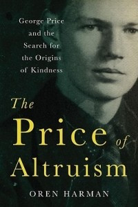 Книга The Price of Altruism – George Price and the Search for the Origins of Kindness