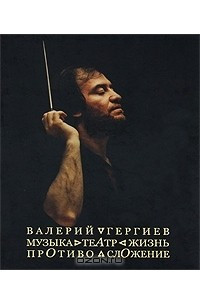 Книга Валерий Гергиев. Музыка. Театр. Жизнь. Противосложение