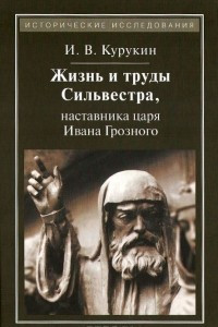 Книга Жизнь и труды Сильвестра, наставника царя Ивана Грозного