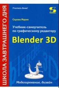 Книга Учебник-самоучитель по трехмерной графике в Blender 3D. Моделирование, дизайн, анимация, спецэффекты