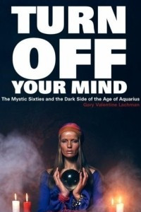 Книга Turn Off Your Mind : The Mystic Sixties and the Dark Side of the Age of Aquarius