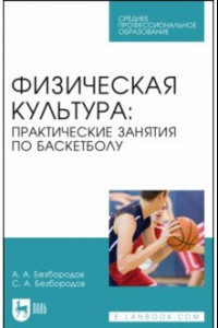 Книга Физическая культура. Практические занятия по баскетболу. Учебное пособие для СПО