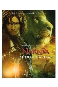 Книга The Chronicles of Narnia: Prince Caspian: The Official Illustrated Movie Companion