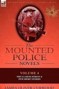 Книга The Mounted Police Novels: Volume 4-The Flaming Forest & Five Short Stories