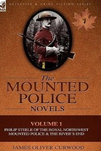 Книга The Mounted Police Novels: Volume 1-Philip Steele of the Royal Northwest Mounted Police & the River's End