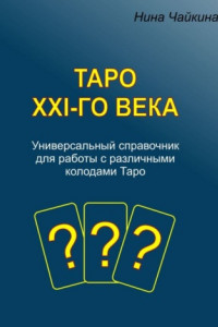Книга Таро XXI-го века. Универсальный справочник для работы с различными колодами Таро