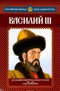 Книга Василий III. Последний собиратель земли русской. 1505-1533 годы правления