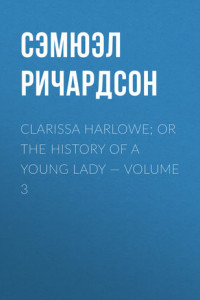 Книга Clarissa Harlowe; or the history of a young lady – Volume 3