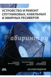 Книга Устройство и ремонт спутниковых кабельных и эфирных ресиверов