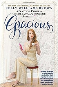 Книга Gracious: A Practical Primer on Charm, Tact, and Unsinkable Strength: Including instructions on being kind when you don’t feel like it, ignoring the ... and sensible in a world that is neither