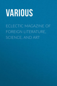 Книга Eclectic Magazine of Foreign Literature, Science, and Art