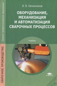 Книга Оборудование, механизация и автоматизация сварочных процессов