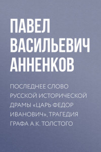 Книга Последнее слово русской исторической драмы «Царь Федор Иванович», трагедия графа А.К. Толстого