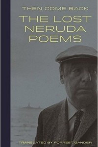 Книга Then Come Back: The Lost Neruda Poems