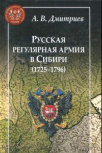 Книга Русская регулярная армия в Сибири (1725-1796): особенности службы на 