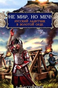 Книга Не мир, но меч! Русский лазутчик в Золотой Орде