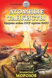 Книга Атомные танкисты. Ядерная война СССР против НАТО