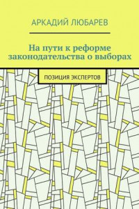 Книга На пути к реформе законодательства о выборах. Позиция экспертов