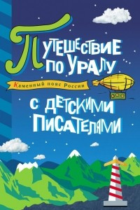 Книга Каменный пояс России. Путешествие по Уралу с детскими писателями