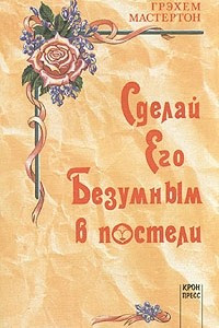 Книга Сделай его безумным в постели