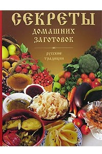 Книга Секреты домашних заготовок. Русские традиции
