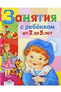 Книга Занятия с ребенком от 2 до 5 лет