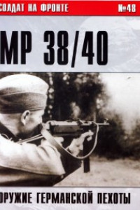 Книга Пистолет-пулемет MP 38/40. ОРУЖИЕ ГЕРМАНСКОЙ ПЕХОТЫ