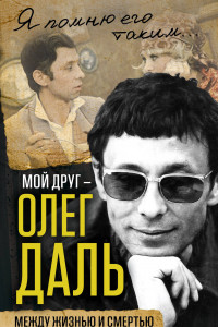Книга Мой друг – Олег Даль. Между жизнью и смертью